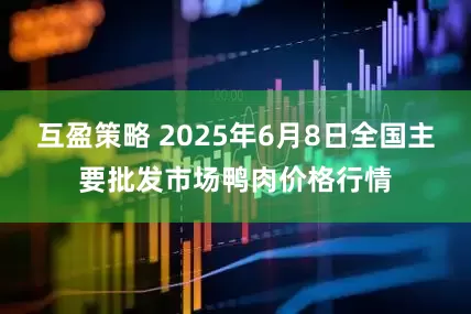 互盈策略 2025年6月8日全国主要批发市场鸭肉价格行情
