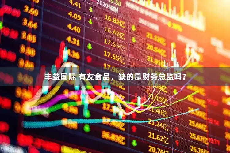 丰益国际 有友食品，缺的是财务总监吗？